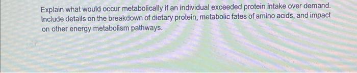 Explain What Would Occur Metabolically If An Individual Exceeded Protein Intake Over Demand Include Details On The Brea 1