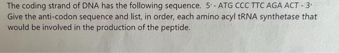 The Coding Strand Of Dna Has The Following Sequence 5 Atg Ccc Ttc Aga Act 3 Give The Anti Codon Sequence And List 1