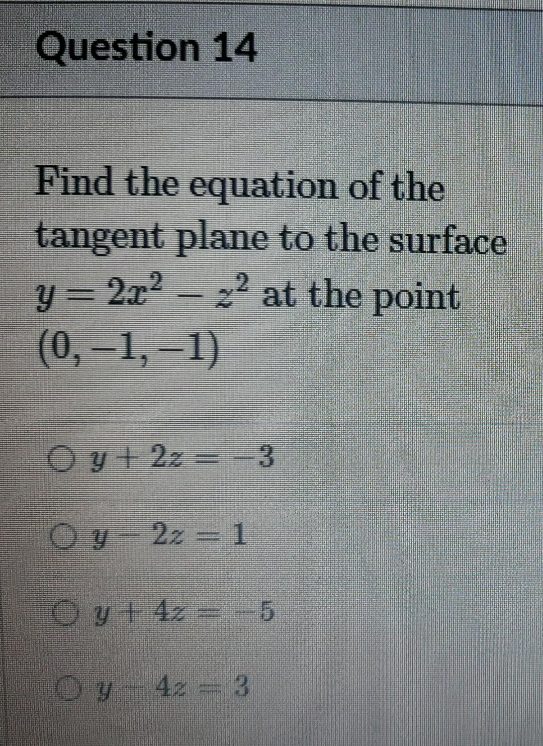 Question 14 Find The Equation Of The Tangent Plane To The Surface Y 2x2 22 At The Point 0 1 1 Oy 2z 3 Oy 27 1