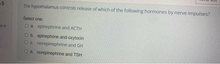5 Ut Of The Hypothalamus Controls Release Of Which Of The Following Hormones By Nerve Impulses Select One O A Epineph 1