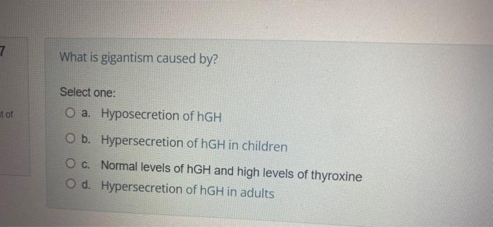 7 At Of What Is Gigantism Caused By Select One O A Hyposecretion Of Hgh O B Hypersecretion Of Hgh In Children O C N 1