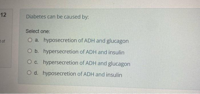 12 Of Diabetes Can Be Caused By Select One O A Hyposecretion Of Adh And Glucagon O B Hypersecretion Of Adh And Insul 1