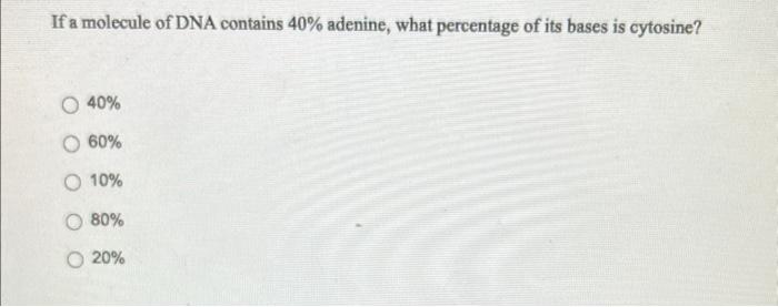 If A Molecule Of Dna Contains 40 Adenine What Percentage Of Its Bases Is Cytosine O 40 O 60 O 10 80 20 1