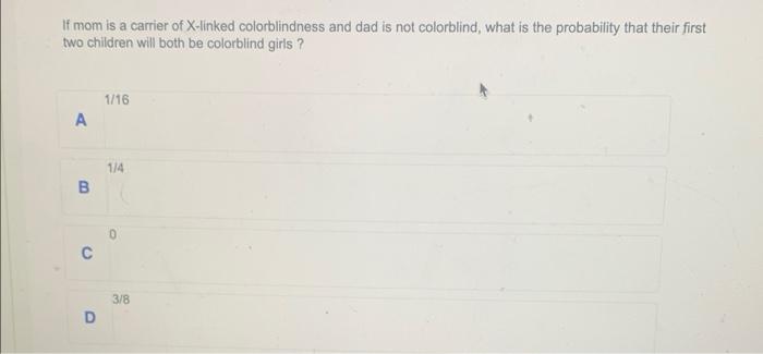 If Mom Is A Carrier Of X Linked Colorblindness And Dad Is Not Colorblind What Is The Probability That Their First Two C 1