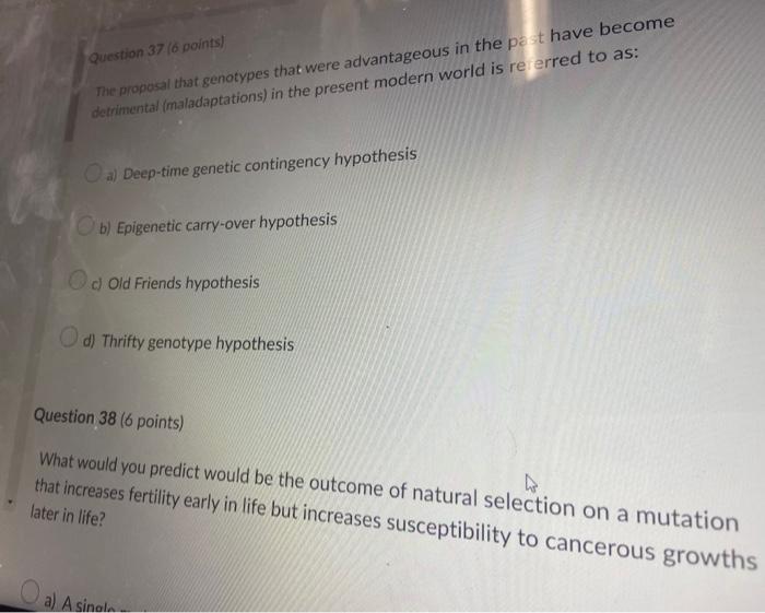 Question 37 6 Points The Proposal That Genotypes That Were Advantageous In The Past Have Become Detrimental Maladapta 1