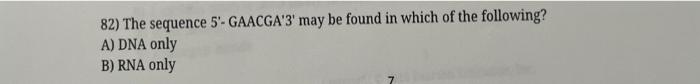 82 The Sequence 5 Gaacga 3 May Be Found In Which Of The Following A Dna Only B Rna Only 7 1