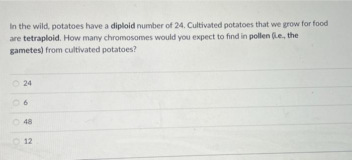In The Wild Potatoes Have A Diploid Number Of 24 Cultivated Potatoes That We Grow For Food Are Tetraploid How Many Ch 1