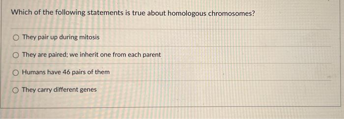 Which Of The Following Statements Is True About Homologous Chromosomes They Pair Up During Mitosis O They Are Paired W 1