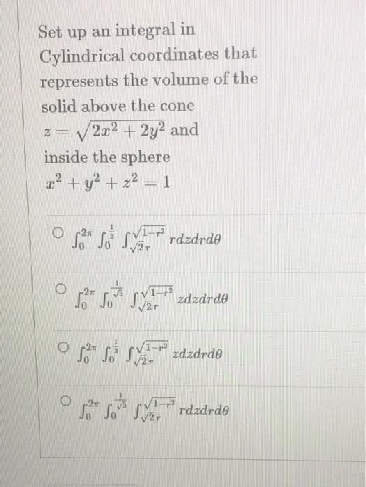 Set Up An Integral In Cylindrical Coordinates That Represents The Volume Of The Solid Above The Cone 202 2y2 And Insid 1