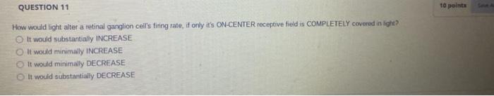 Question 11 How Would Light Alter A Retinal Ganglion Cell S Firing Rate If Only It S On Center Receptive Field Is Compl 1