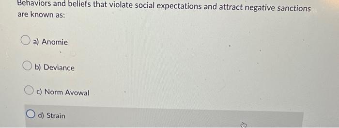 Behaviors And Beliefs That Violate Social Expectations And Attract Negative Sanctions Are Known As A Anomie B Devianc 1