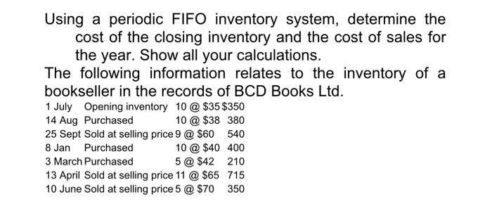 Using A Periodic Fifo Inventory System Determine The Cost Of The Closing Inventory And The Cost Of Sales For The Year 1