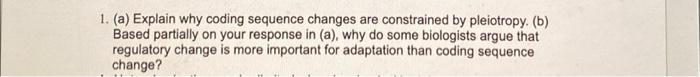 1 A Explain Why Coding Sequence Changes Are Constrained By Pleiotropy B Based Partially On Your Response In A W 1
