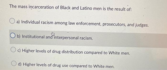 The Mass Incarceration Of Black And Latino Men Is The Result Of A Individual Racism Among Law Enforcement Prosecutors 1