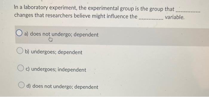 In A Laboratory Experiment The Experimental Group Is The Group That Changes That Researchers Believe Might Influence Th 1