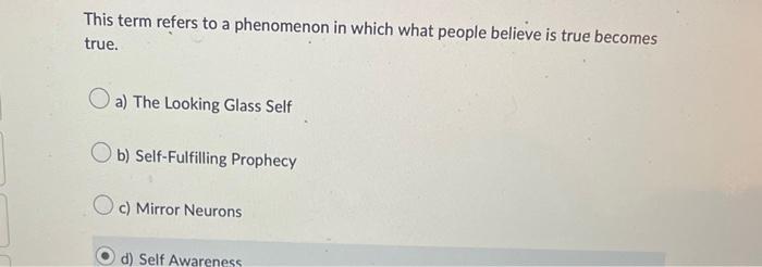 This Term Refers To A Phenomenon In Which What People Believe Is True Becomes True A The Looking Glass Self Ob Self F 1