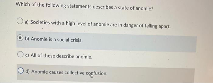 Which Of The Following Statements Describes A State Of Anomie A Societies With A High Level Of Anomie Are In Danger Of 1