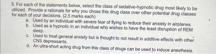 5 For Each Of The Statements Below Select The Class Of Sedative Hypnotic Drug Most Likely To Be Utilized Provide A Ra 1