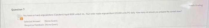 Question 7 You Have On Hand Ergocalciferol Calciferol Liquid 8000 Units 2 Ml Your Order Reads Ergocalciferol 225 000 1