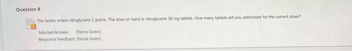 Question 8 The Doctor Orders Nitroglycerin 2 Grains The Dose On Hand Is Nitroglycerin 30 Mg Tablets How Many Tablets W 1