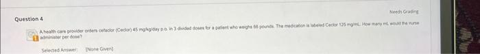 Question 4 Needs Grading A Health Care Provider Orders Cefaclor Ceclor 45 Mg Kgiday Po In 3 Divided Doses For A Patie 1