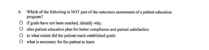 6 Which Of The Following Is Not Part Of The Outcomes Assessment Of A Patient Education Program O If Goals Have Not Bee 1