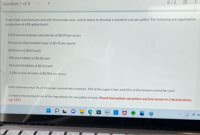 Question 1 Of 3 0 2 Iii Hank Itzek Manufactures And Sells Homemade Wine And He Wants To Develop A Standard Cost Per G 1