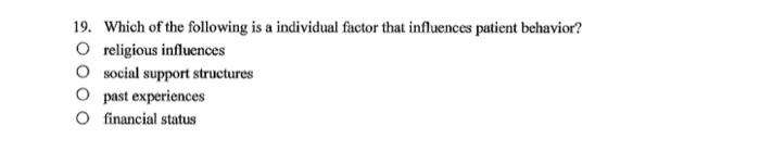 19 Which Of The Following Is A Individual Factor That Influences Patient Behavior O Religious Influences Social Suppor 1