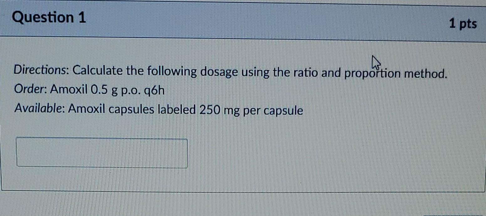 Question 1 A Directions Calculate The Following Dosage Using The Ratio And Proportion Method Order Amoxil 0 5 G P O 1