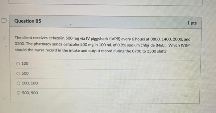 Question 85 The Client Receives Cefazolin 500 Mg Via Iv Piggyback Ivpb Every 6 Hours At 0800 1400 2000 And 0200 Th 1