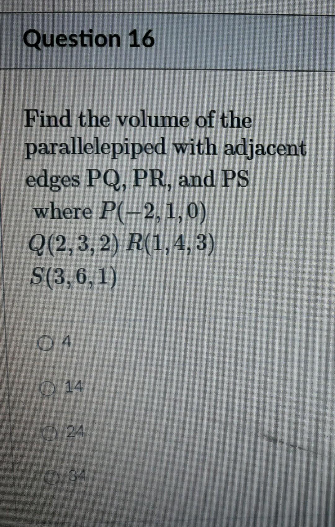 Question 16 Find The Volume Of The Parallelepiped With Adjacent Edges Pq Pr And Ps Where P 2 1 0 Q 2 3 2 R 1 4 3 S 1