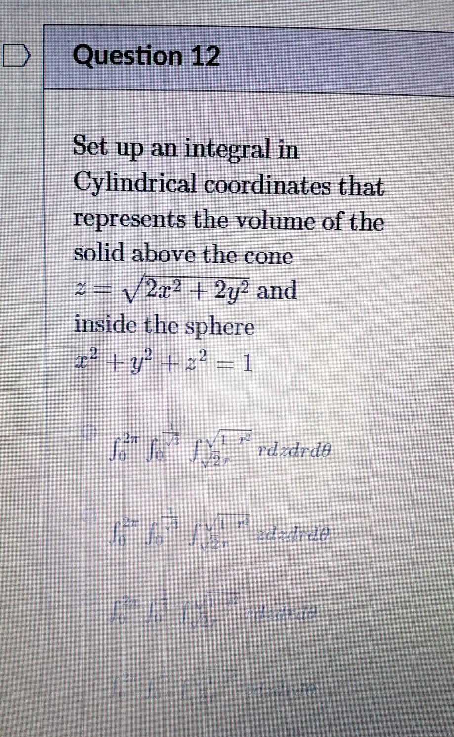 Question 12 Set Up An Integral In Cylindrical Coordinates That Represents The Volume Of The Solid Above The Cone V 2x2 1