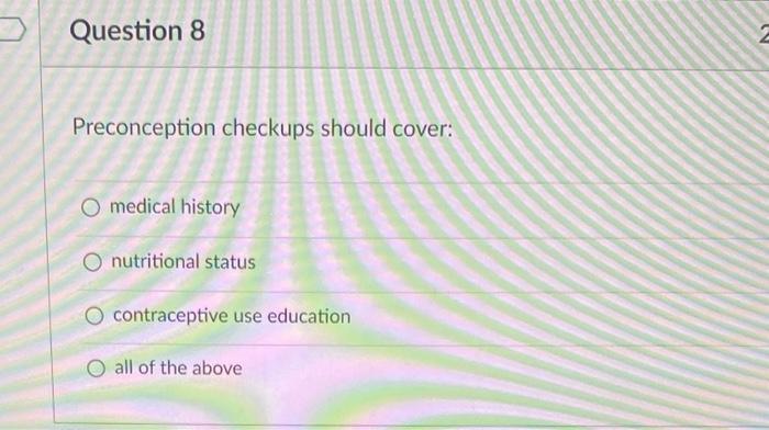 Question 8 Preconception Checkups Should Cover O Medical History Nutritional Status Contraceptive Use Education O All O 1