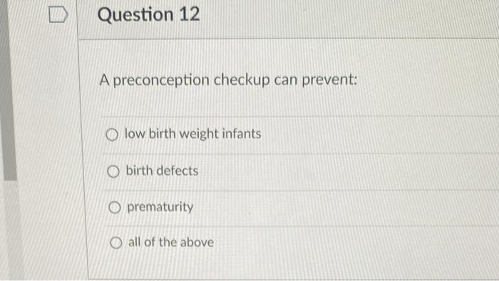 Question 12 A Preconception Checkup Can Prevent Olow Birth Weight Infants Obirth Defects Oprematurity O All Of The Abov 1