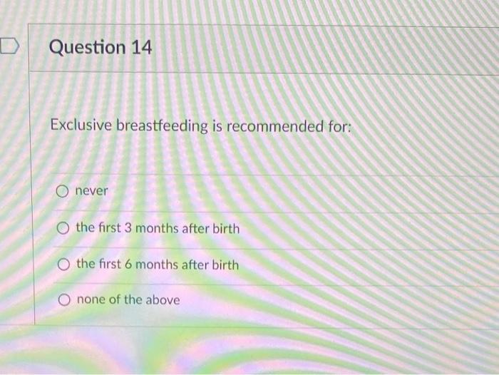 Question 14 Exclusive Breastfeeding Is Recommended For Never The First 3 Months After Birth The First 6 Months After Bi 1