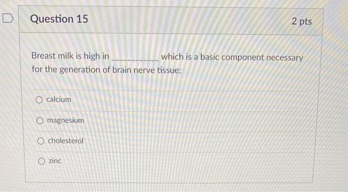 D Question 15 Breast Milk Is High In For The Generation Of Brain Nerve Tissue O Calcium O Magnesium O Cholesterol O Zin 1