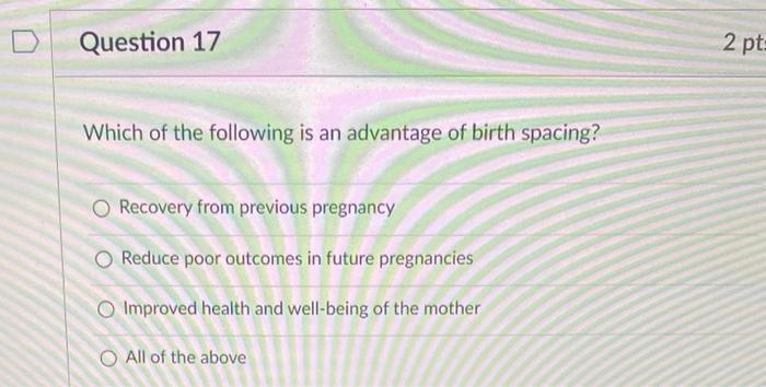 Question 17 Which Of The Following Is An Advantage Of Birth Spacing O Recovery From Previous Pregnancy Reduce Poor Outc 1