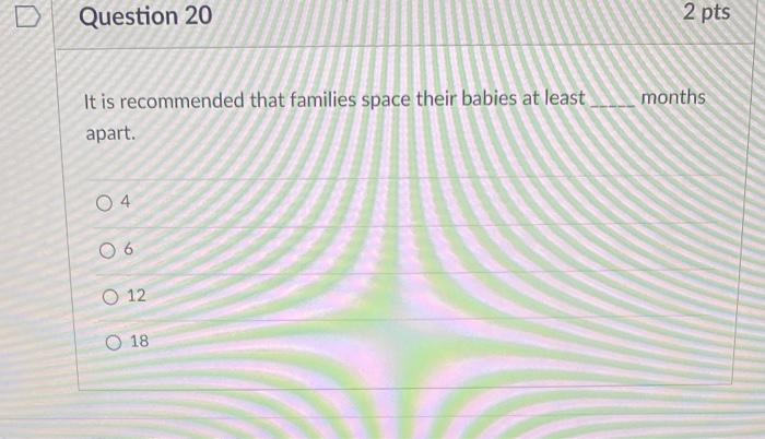 D Question 20 It Is Recommended That Families Space Their Babies At Least Apart 04 06 O 12 18 2 Pts Months 1