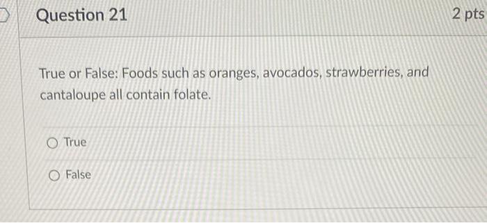 Question 21 True Or False Foods Such As Oranges Avocados Strawberries And Cantaloupe All Contain Folate O True O Fa 1