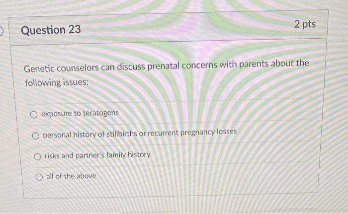 Question 23 2 Pts Genetic Counselors Can Discuss Prenatal Concerns With Parents About The Following Issues Exposure To 1