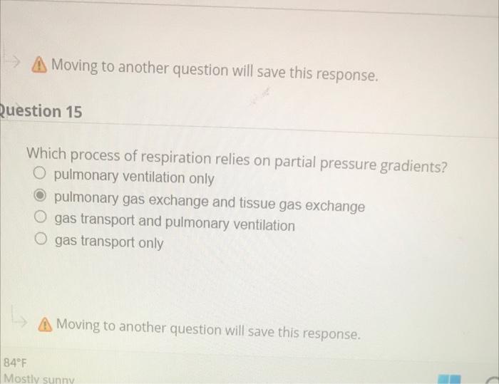 Moving To Another Question Will Save This Response Question 15 Which Process Of Respiration Relies On Partial Pressure 1