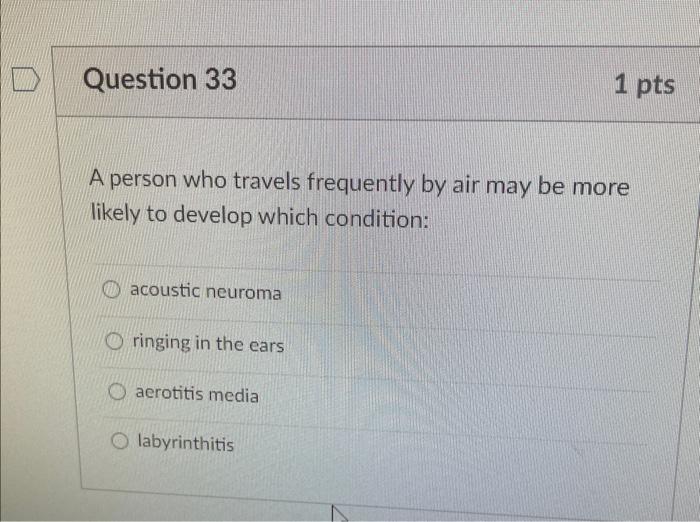 D Question 33 A Person Who Travels Frequently By Air May Be More Likely To Develop Which Condition Acoustic Neuroma Ori 1