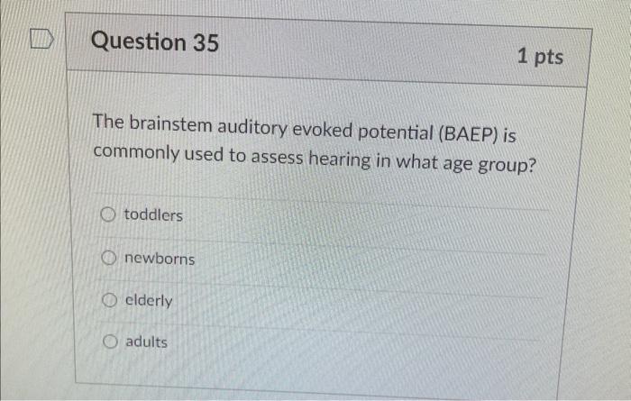 Question 35 The Brainstem Auditory Evoked Potential Baep Is Commonly Used To Assess Hearing In What Age Group Toddler 1