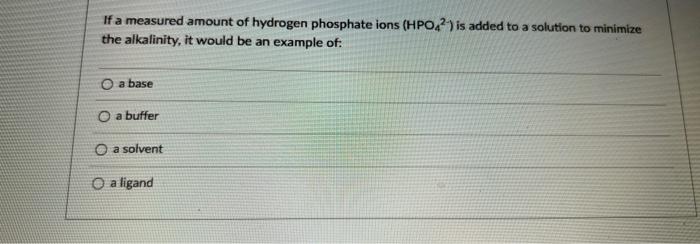 If A Measured Amount Of Hydrogen Phosphate Ions Hpo42 Is Added To A Solution To Minimize The Alkalinity It Would Be A 1