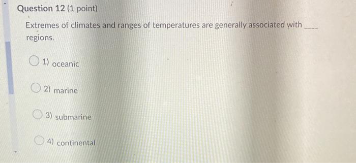 Question 12 1 Point Extremes Of Climates And Ranges Of Temperatures Are Generally Associated With Regions 1 Oceanic 1