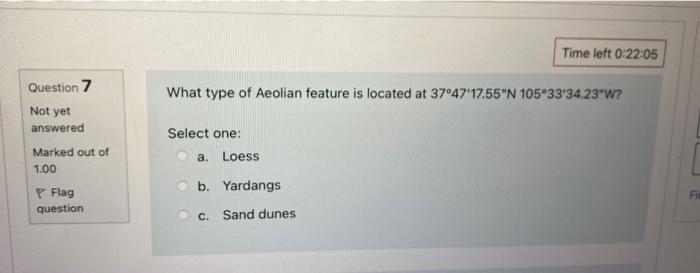 Question 7 Not Yet Answered Marked Out Of 1 00 P Flag Question What Type Of Aeolian Feature Is Located At 37 47 17 55 N 1