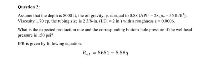 Question 2 Assume That The Depth Is 8000 Ft The Oil Gravity Yo Is Equal To 0 88 Api 28 P 55 Lb Ft Viscosity 1