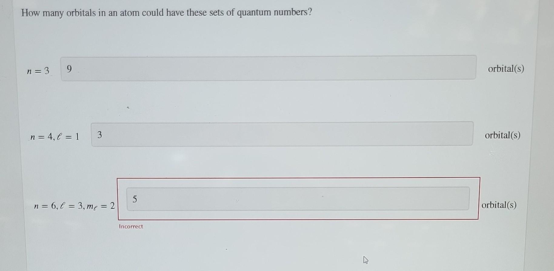 How Many Orbitals In An Atom Could Have These Sets Of Quantum Numbers N 3 9 N 4 L 1 3 N 6 L 3 Me 2 5 Inco 1