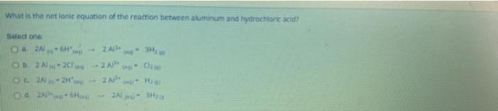 What Is The Net Ionic Equation Of The Reaction Between Aluminum And Hydrochloric Acid Select One Oa 2a Gh Lagi Ob 2a 1