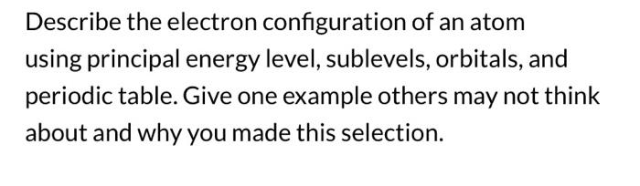 Describe The Electron Configuration Of An Atom Using Principal Energy Level Sublevels Orbitals And Periodic Table Gi 1